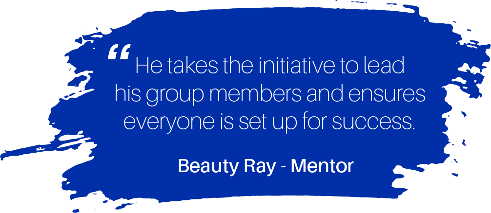 He takes the initiative to lead his group members and ensures everyone is set up for success. Beauty Ray - Mentor