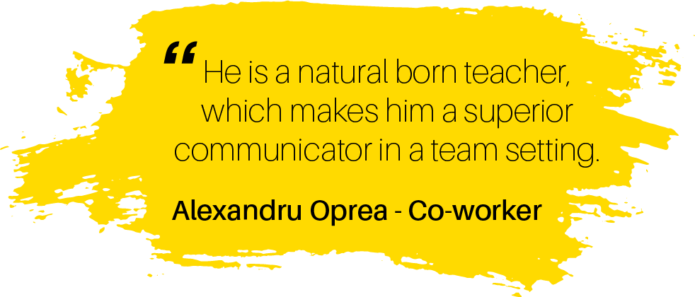 He is a natural born teacher, which makes him a superior communicator in a team setting. Alexandru Oprea - Co-worker